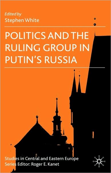 Cover for Stephen White · Politics and the Ruling Group in Putin's Russia - Studies in Central and Eastern Europe (Inbunden Bok) (2008)