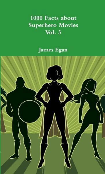 Cover for James Egan · 1000 Facts about Superhero Movies Vol. 3 (Book) (2017)