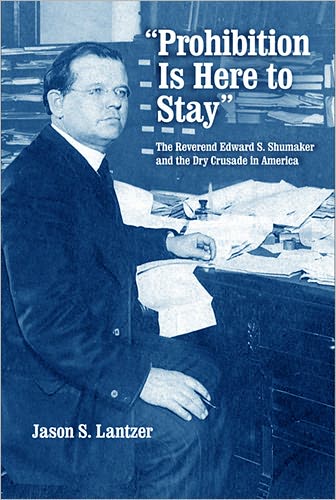 Cover for Jason S. Lantzer · &quot;Prohibition Is Here to Stay&quot;: The Reverend Edward S. Shumaker and the Dry Crusade in America (Paperback Book) (2009)