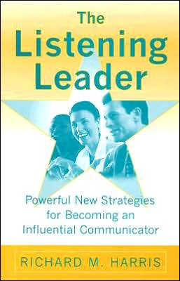 Cover for Richard M. Harris · The Listening Leader: Powerful New Strategies for Becoming an Influential Communicator (Hardcover Book) (2006)