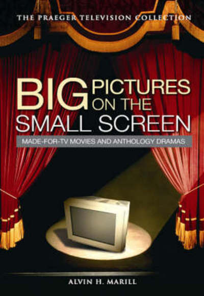 Cover for Alvin H. Marill · Big Pictures on the Small Screen: Made-for-TV Movies and Anthology Dramas (Hardcover Book) (2007)