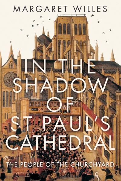 Cover for Margaret Willes · In The Shadow of St. Paul's Cathedral: The Churchyard that Shaped London (Hardcover Book) (2022)