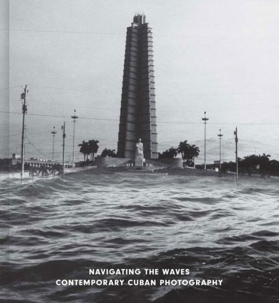 Malcolm Daniel · Navigating the Waves: Contemporary Cuban Photography (Hardcover Book) (2024)