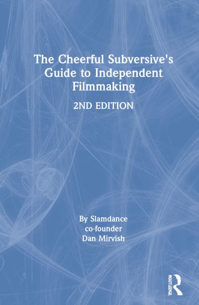 Cover for Dan Mirvish · The Cheerful Subversive's Guide to Independent Filmmaking (Hardcover Book) (2021)