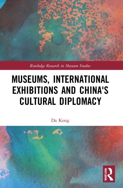 Museums, International Exhibitions and China's Cultural Diplomacy - Routledge Research in Museum Studies - Da Kong - Bøker - Taylor & Francis Ltd - 9780367611835 - 9. januar 2023