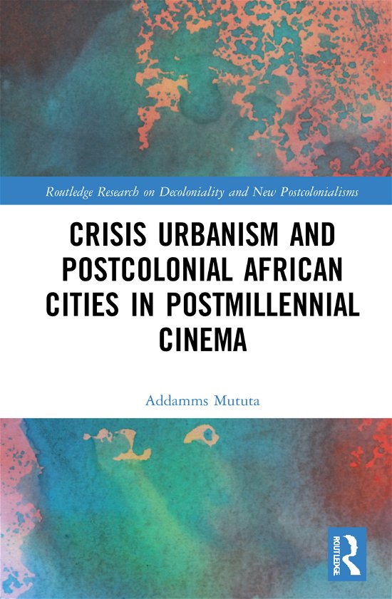 Cover for Mututa, Addamms (University of Cape Town, South Africa) · Crisis Urbanism and Postcolonial African Cities in Postmillennial Cinema - Routledge Research on Decoloniality and New Postcolonialisms (Hardcover bog) (2021)