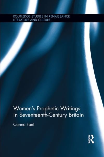 Cover for Font, Carme (Universitat Autonoma de Barcelona, Spain) · Women’s Prophetic Writings in Seventeenth-Century Britain - Routledge Studies in Renaissance Literature and Culture (Paperback Book) (2019)