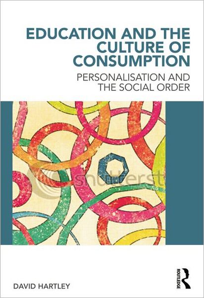 Education and the Culture of Consumption: Personalisation and the Social Order - David Hartley - Libros - Taylor & Francis Ltd - 9780415598835 - 12 de junio de 2012