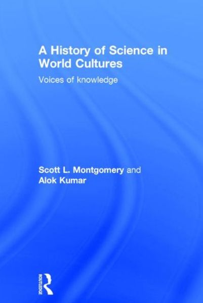 Cover for Montgomery, Scott L. (University of Washington, USA) · A History of Science in World Cultures: Voices of Knowledge (Hardcover Book) (2015)