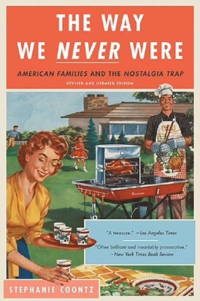 The Way We Never Were: American Families and the Nostalgia Trap - Stephanie Coontz - Livres - The Perseus Books Group - 9780465098835 - 29 mars 2016