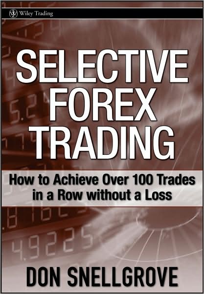 Selective Forex Trading: How to Achieve Over 100 Trades in a Row Without a Loss - Wiley Trading - Don Snellgrove - Bücher - John Wiley & Sons Inc - 9780470120835 - 1. Dezember 2007