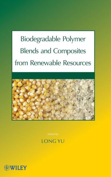 Cover for Yu, Long (Commonwealth Scientific and Industrial Research Organization, Australia) · Biodegradable Polymer Blends and Composites from Renewable Resources (Hardcover Book) (2008)