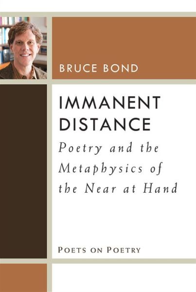 Cover for Bruce Bond · Immanent Distance: Poetry and the Metaphysics of the Near at Hand - Poets On Poetry (Hardcover Book) (2015)