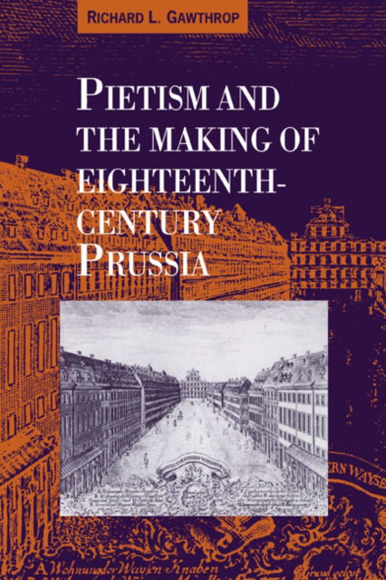 Cover for Gawthrop, Richard L. (Franklin College, Indiana) · Pietism and the Making of Eighteenth-Century Prussia (Hardcover Book) (1993)