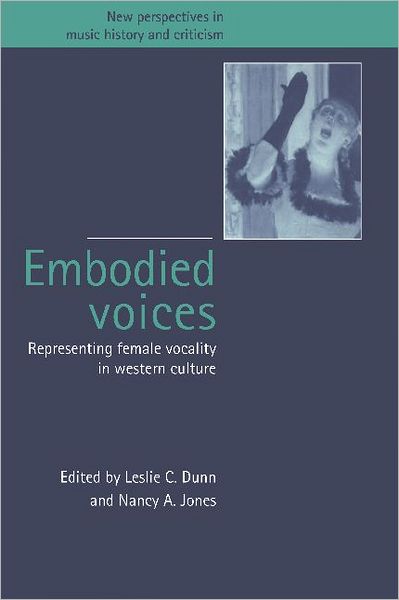 Cover for Dunn, Leslie C, Professor · Embodied Voices: Representing Female Vocality in Western Culture - New Perspectives in Music History and Criticism (Paperback Book) (1996)