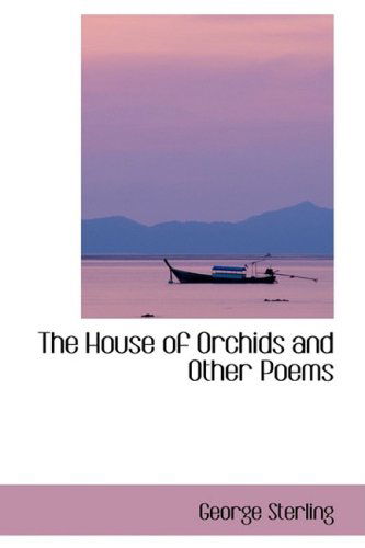 The House of Orchids and Other Poems - George Sterling - Kirjat - BiblioLife - 9780559151835 - torstai 9. lokakuuta 2008