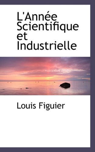 Cover for Louis Figuier · L'annee Scientifique et Industrielle (Hardcover Book) [French edition] (2008)