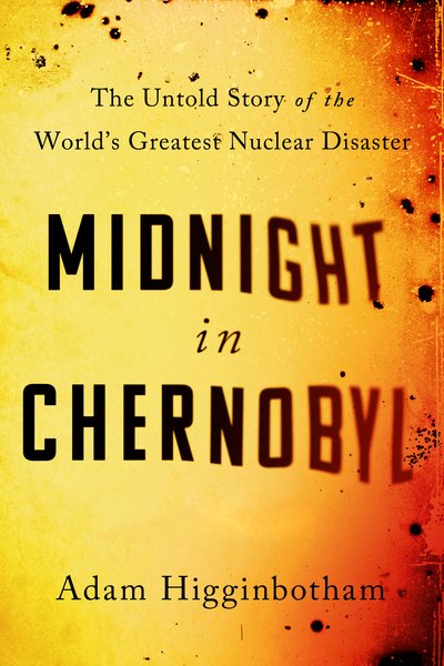 Cover for Adam Higginbotham · Midnight in Chernobyl: The Untold Story of the World's Greatest Nuclear Disaster (Innbunden bok) (2019)
