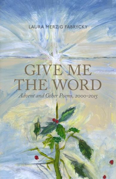 Cover for Laura M. Fabrycky · Give Me the Word : Advent and Other Poems, 2000-2015 (Paperback Book) (2015)