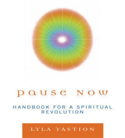 Cover for Lyla Yastion · Pause Now: Handbook for a Spiritual Revolution (Paperback Book) (2009)