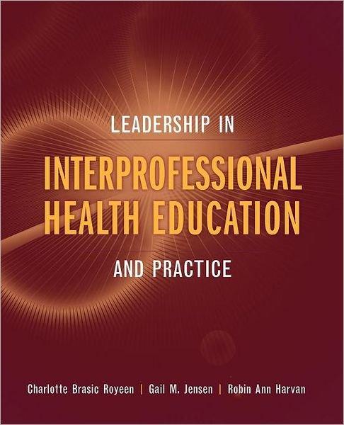 Leadership In Interprofessional Health Education And Practice - Charlotte Brasic Royeen - Livros - Jones and Bartlett Publishers, Inc - 9780763749835 - 13 de novembro de 2008