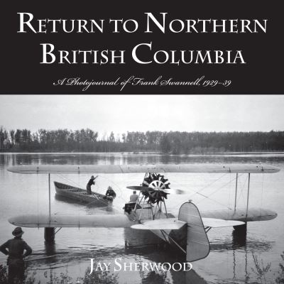 Cover for Jay Sherwood · Return to Northern British Columbia: A Photojournal of Frank Swanell, 1929a39 (Paperback Book) [First edition] (2010)