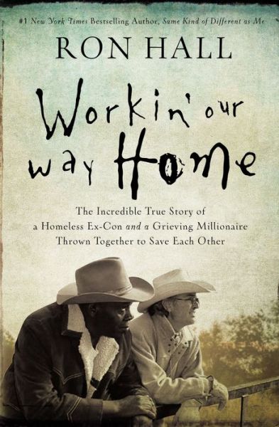 Cover for Ron Hall · Workin' Our Way Home: The Incredible True Story of a Homeless Ex-Con and a Grieving Millionaire Thrown Together to Save Each Other (Paperback Book) (2018)