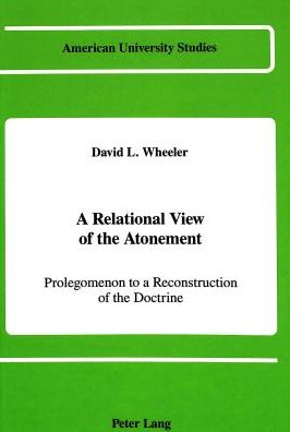 Cover for David L Wheeler · A Relational View of the Atonement: Prolegomenon to a Reconstruction of the Doctrine - American University Studies, Series 7: Theology &amp; Religion (Hardcover Book) (1990)