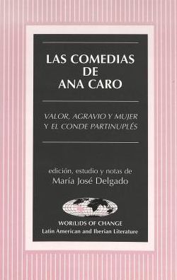 Cover for Ana Caro · Las Comedias de Ana Caro: Valor, Agravio y Mujer y el Conde Partinuples Edicion, Estudio y Notas de Maria Jose Delgado - Wor (L)Ds of Change: Latin American and Iberian Literature (Hardcover Book) (1998)