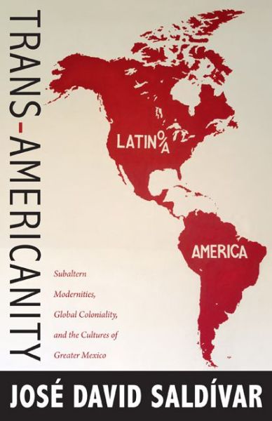 Cover for Jose David Saldivar · Trans-Americanity: Subaltern Modernities, Global Coloniality, and the Cultures of Greater Mexico - New Americanists (Paperback Book) (2011)