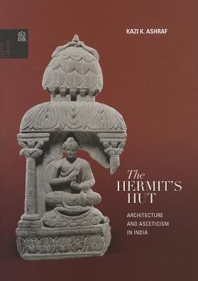 Cover for Kazi Ashraf · The Hermit's Hut: Asceticism and Architecture in India (Hardcover Book) (2013)