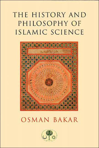 The History and Philosophy of Islamic Science - Osman Bakar - Books - The Islamic Texts Society - 9780946621835 - 1999