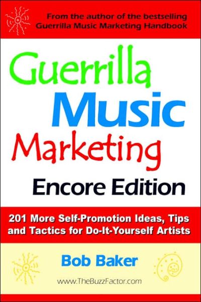 Cover for Bob Baker · Guerrilla Music Marketing, Encore Edition: 201 More Self-promotion Ideas, Tips and Tactics for Do-it-yourself Artists (Paperback Book) (2006)