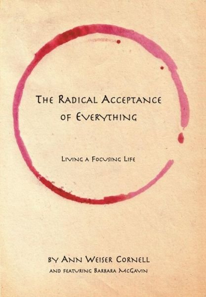 Cover for Ann Weiser Cornell · The Radical Acceptance of Everything: Living a Focusing Life (Paperback Bog) (2005)