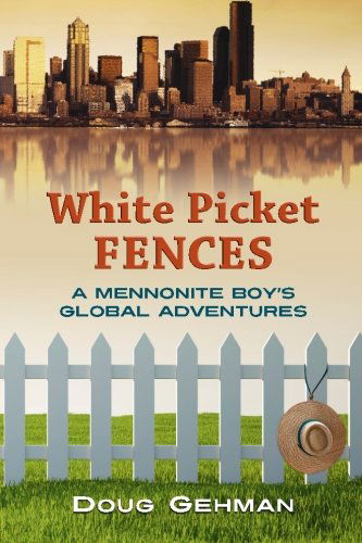 Cover for Mr. Doug Gehman · White Picket Fences: a Mennonite Boy's Global Adventures (Paperback Book) (2014)