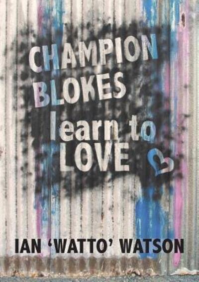 Cover for Ian 'Watto' Watson · Champion Blokes Learn to Love (Paperback Book) (2017)