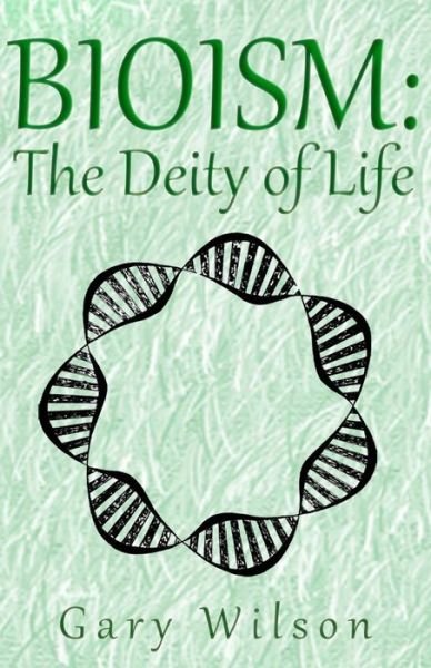 Cover for Gary Wilson · Bioism: the Deity of Life (Paperback Book) (2015)