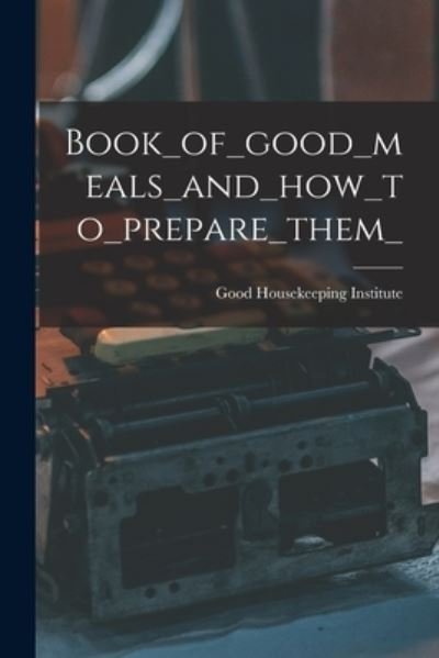 Cover for Good Housekeeping Institute · Book_of_good_meals_and_how_to_prepare_them_ (Pocketbok) (2021)
