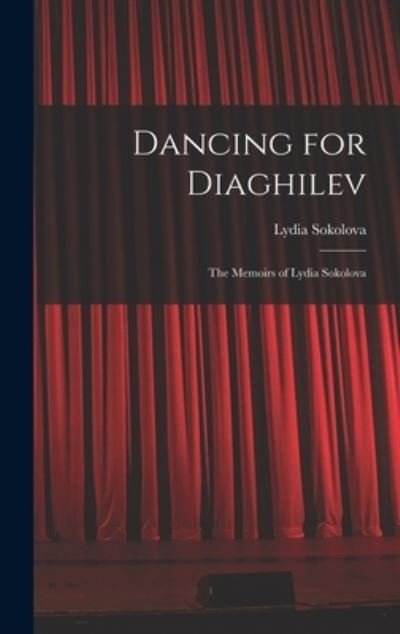 Cover for Lydia 1896-1974 Sokolova · Dancing for Diaghilev; the Memoirs of Lydia Sokolova (Hardcover Book) (2021)