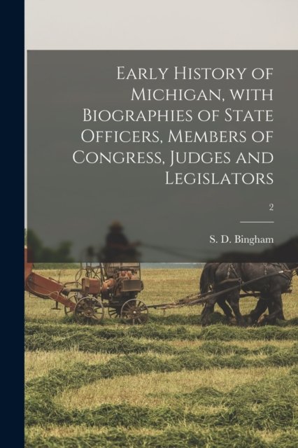 Cover for S D (Stephen D ) Bingham · Early History of Michigan, With Biographies of State Officers, Members of Congress, Judges and Legislators; 2 (Paperback Book) (2021)