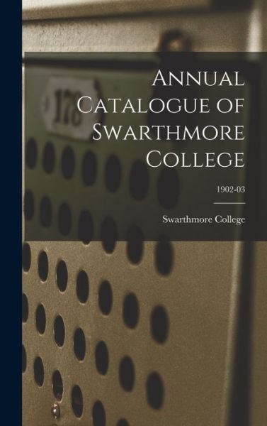 Cover for Swarthmore College · Annual Catalogue of Swarthmore College; 1902-03 (Hardcover bog) (2021)