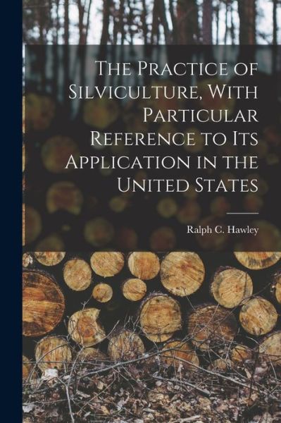 Cover for Ralph C. Hawley · Practice of Silviculture, with Particular Reference to Its Application in the United States (Bok) (2022)