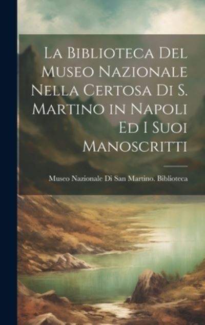 Cover for Museo Nazionale Di San Martino Bibli · Biblioteca Del Museo Nazionale Nella Certosa Di S. Martino in Napoli Ed I Suoi Manoscritti (Bok) (2023)