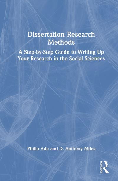 Cover for Adu, Philip (The National Centre for Academic and Dissertation Excellence, The Chicago School of Professional Psychology, USA) · Dissertation Research Methods: A Step-by-Step Guide to Writing Up Your Research in the Social Sciences (Hardcover Book) (2023)