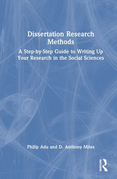 Cover for Adu, Philip (The National Centre for Academic and Dissertation Excellence, The Chicago School of Professional Psychology, USA) · Dissertation Research Methods: A Step-by-Step Guide to Writing Up Your Research in the Social Sciences (Gebundenes Buch) (2023)