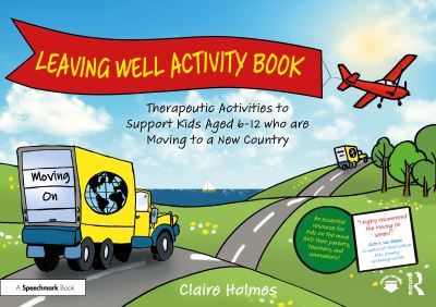 Cover for Claire Holmes · Leaving Well Activity Book: Therapeutic Activities to Support Kids Aged 6-12 who are Moving to a New Country - Moving On (Taschenbuch) (2023)