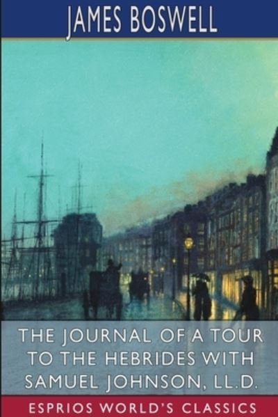 James Boswell · The Journal of a Tour to the Hebrides with Samuel Johnson (Esprios Classics) (Paperback Book) (2024)