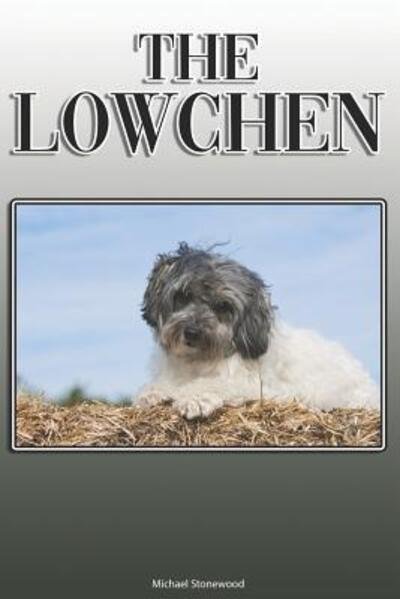 Cover for Michael Stonewood · The Lowchen : A Complete and Comprehensive Owners Guide to : Buying, Owning, Health, Grooming, Training, Obedience, Understanding and Caring for Your Lowchen (Paperback Book) (2019)