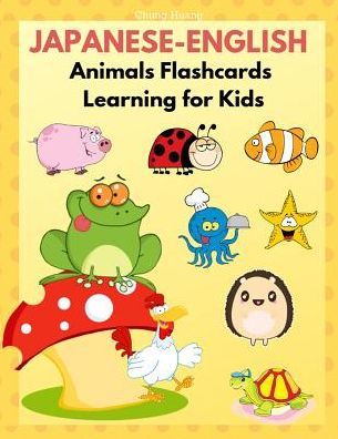 Cover for Chung Huang · Japanese-English Animals Flashcards Learning for Kids : Japanese books for babies, toddlers and beginners Children. Fun and Easy way to learn new words ... animals words and English dictionary. (Paperback Book) (2019)