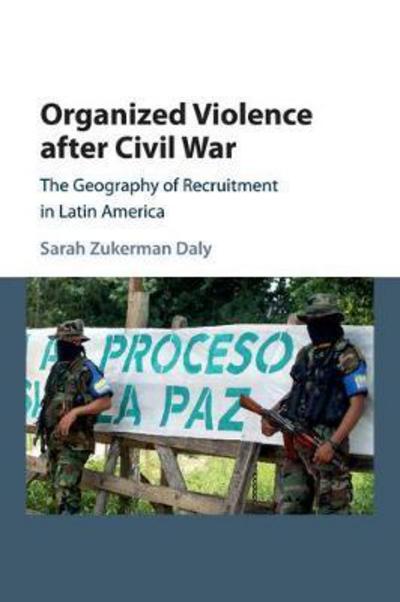 Cover for Daly, Sarah Zukerman (University of Notre Dame, Indiana) · Organized Violence after Civil War: The Geography of Recruitment in Latin America - Cambridge Studies in Comparative Politics (Pocketbok) (2017)